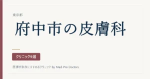 【2026年版】府中市の皮膚科クリニック9選｜一般皮膚科と皮膚の外科で分けて選ぶ