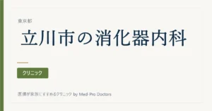 【2026年版】立川市の消化器内科・内視鏡クリニック8選｜専門医と経歴で選ぶ