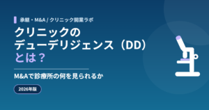 クリニックのデューデリジェンス（DD）とは？M&Aで診療所の何を見られるか【2026年版】