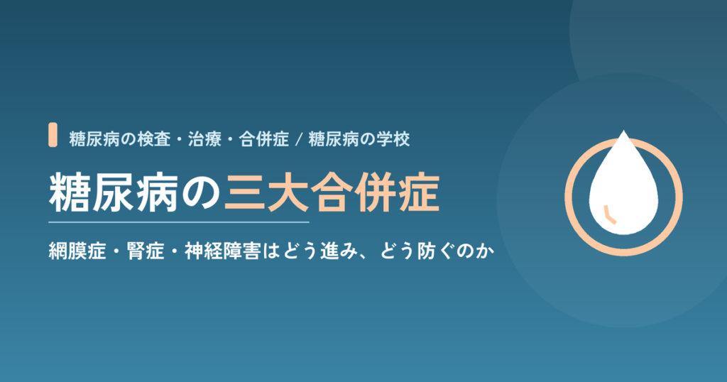 糖尿病の三大合併症｜網膜症・腎症・神経障害はどう進み、どう防ぐのか