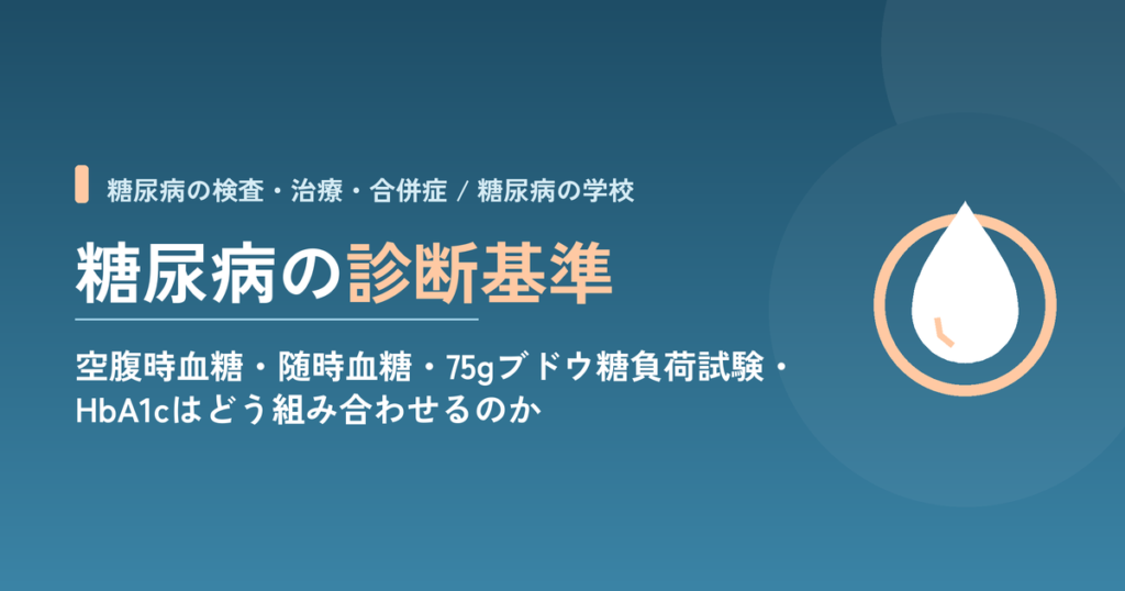糖尿病の診断基準｜空腹時血糖・随時血糖・75gブドウ糖負荷試験・HbA1cはどう組み合わせるのか