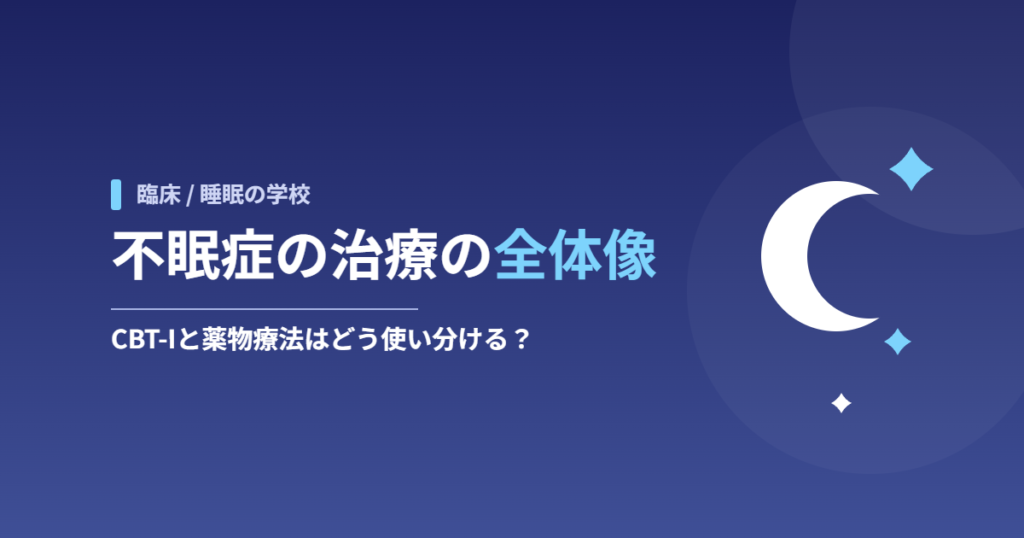 不眠症の治療の全体像｜CBT-Iと薬物療法はどう使い分ける？